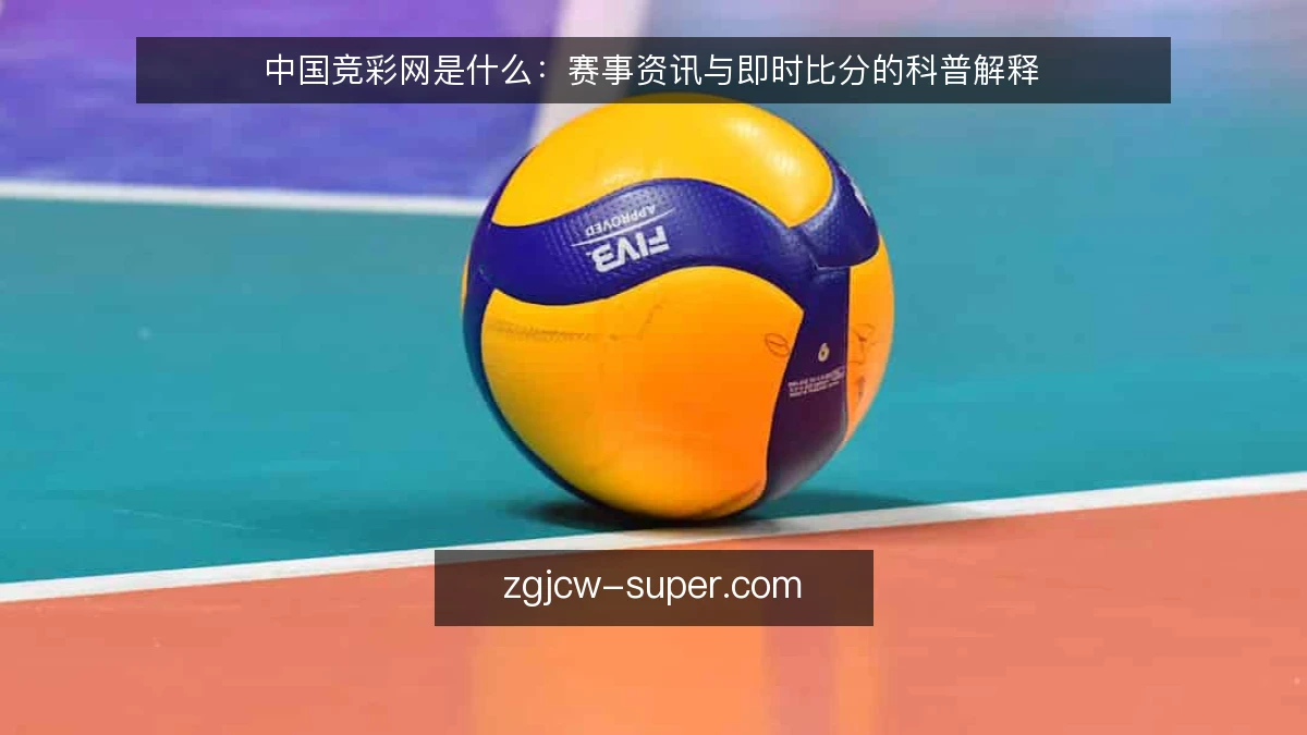 中国竞彩网是什么：赛事资讯与即时比分的科普解释