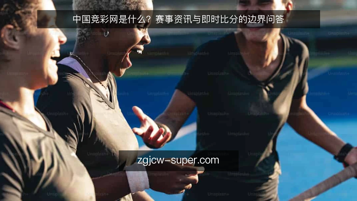 中国竞彩网是什么?赛事资讯与即时比分的边界问答